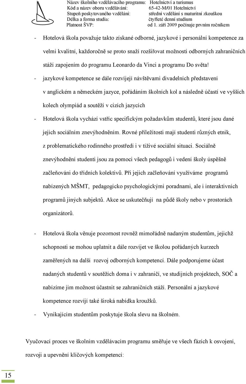 - jazykové kompetence se dále rozvíjejí návštěvami divadelních představení v anglickém a německém jazyce, pořádáním školních kol a následně účastí ve vyšších kolech olympiád a soutěží v cizích