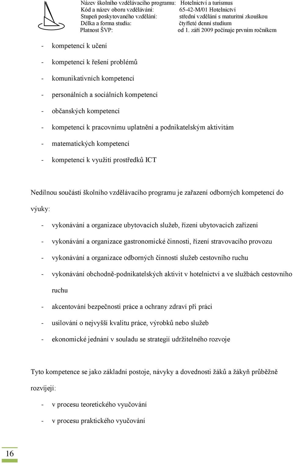 ubytovacích služeb, řízení ubytovacích zařízení - vykonávání a organizace gastronomické činnosti, řízení stravovacího provozu - vykonávání a organizace odborných činností služeb cestovního ruchu -