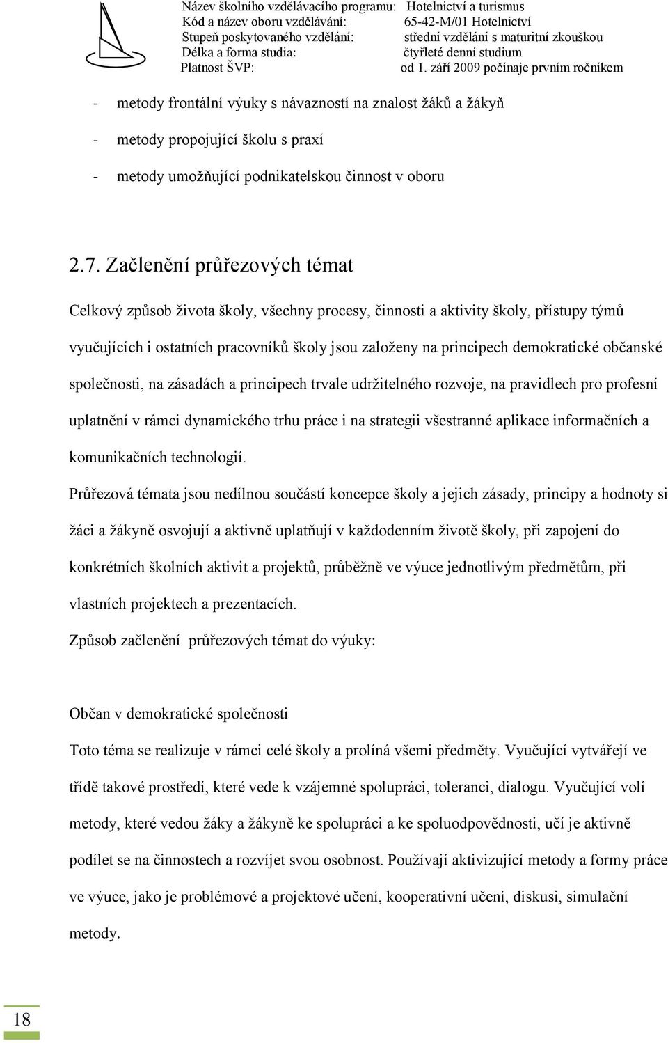 občanské společnosti, na zásadách a principech trvale udržitelného rozvoje, na pravidlech pro profesní uplatnění v rámci dynamického trhu práce i na strategii všestranné aplikace informačních a