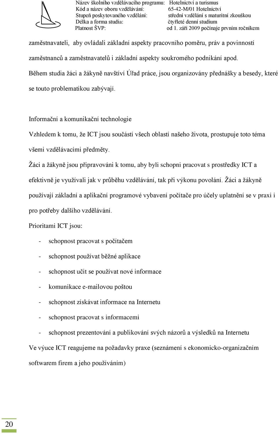 Informační a komunikační technologie Vzhledem k tomu, že ICT jsou součástí všech oblastí našeho života, prostupuje toto téma všemi vzdělávacími předměty.