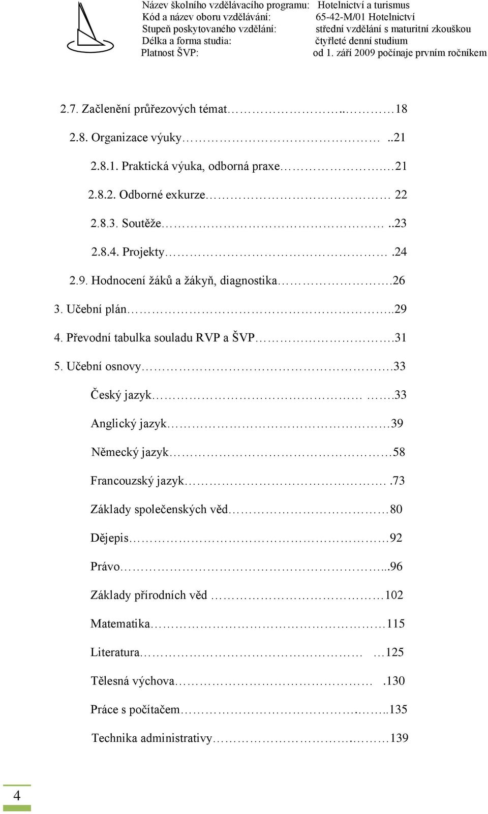 Učební osnovy.33 Český jazyk.33 Anglický jazyk 39 Německý jazyk 58 Francouzský jazyk..73 Základy společenských věd 80 Dějepis 92 Právo.