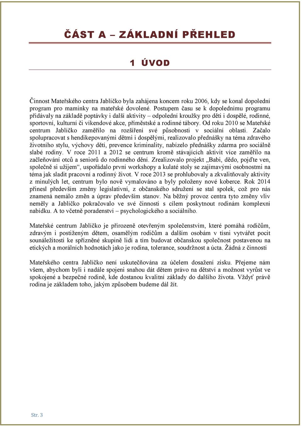 tábory. Od roku 2010 se Mateřské centrum Jablíčko zaměřilo na rozšíření své působnosti v sociální oblasti.