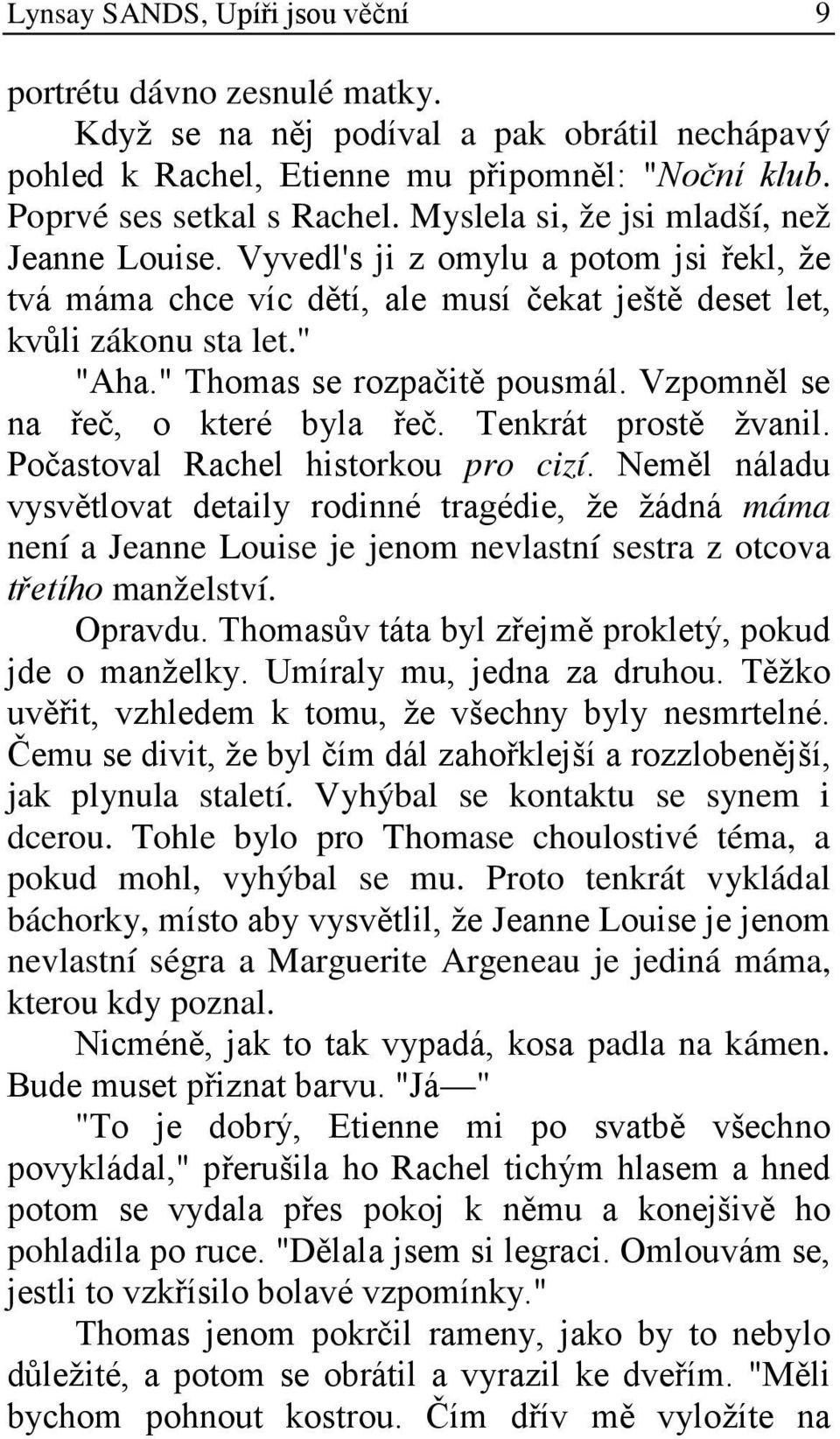 " Thomas se rozpačitě pousmál. Vzpomněl se na řeč, o které byla řeč. Tenkrát prostě žvanil. Počastoval Rachel historkou pro cizí.