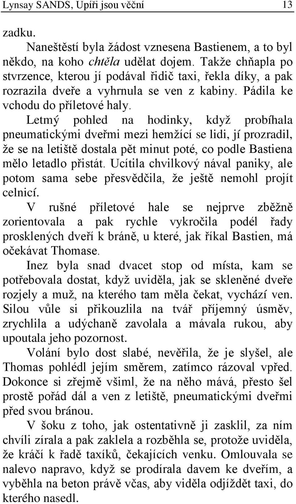 Letmý pohled na hodinky, když probíhala pneumatickými dveřmi mezi hemžící se lidi, jí prozradil, že se na letiště dostala pět minut poté, co podle Bastiena mělo letadlo přistát.