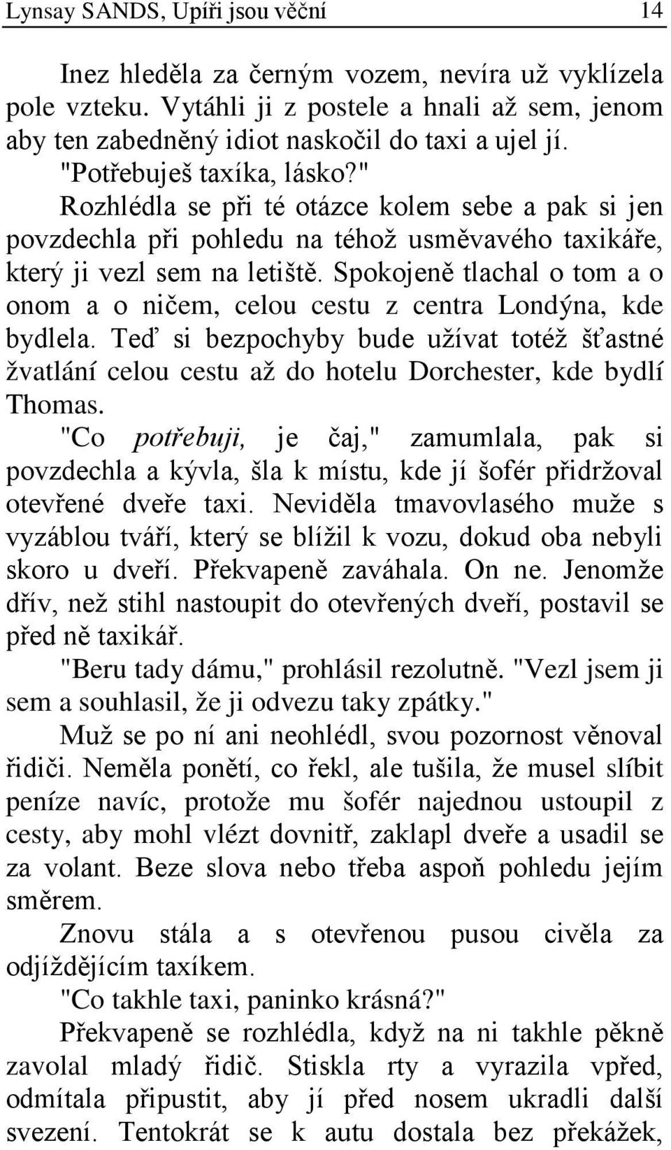 Spokojeně tlachal o tom a o onom a o ničem, celou cestu z centra Londýna, kde bydlela. Teď si bezpochyby bude užívat totéž šťastné žvatlání celou cestu až do hotelu Dorchester, kde bydlí Thomas.