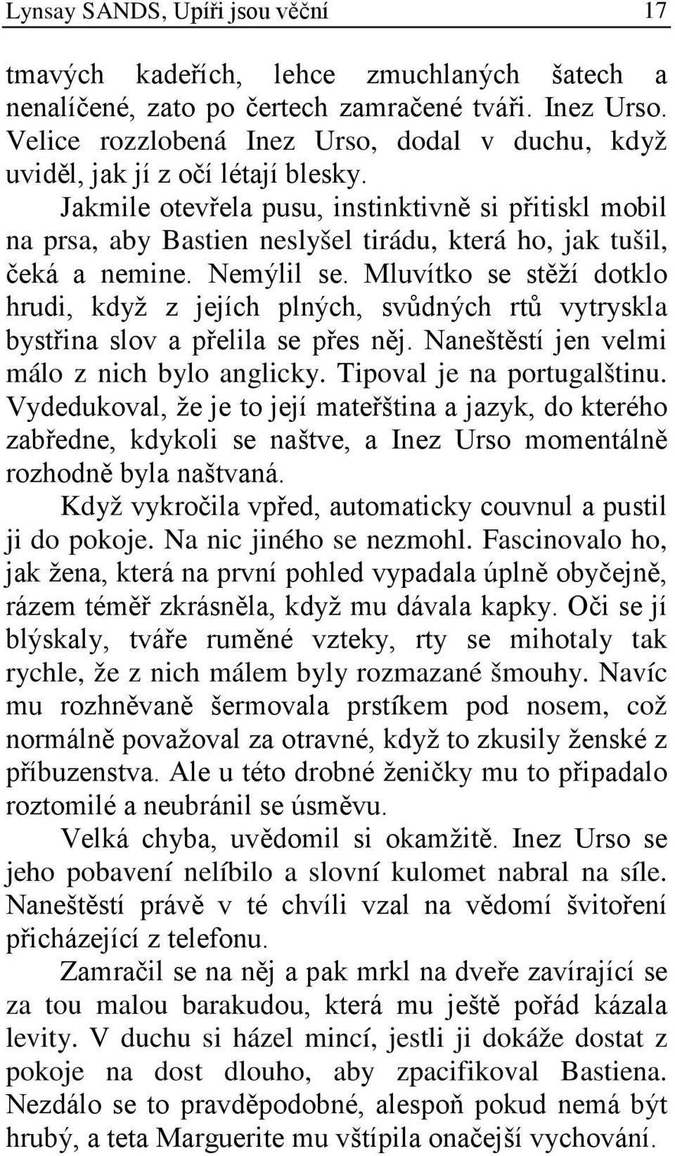 Jakmile otevřela pusu, instinktivně si přitiskl mobil na prsa, aby Bastien neslyšel tirádu, která ho, jak tušil, čeká a nemine. Nemýlil se.