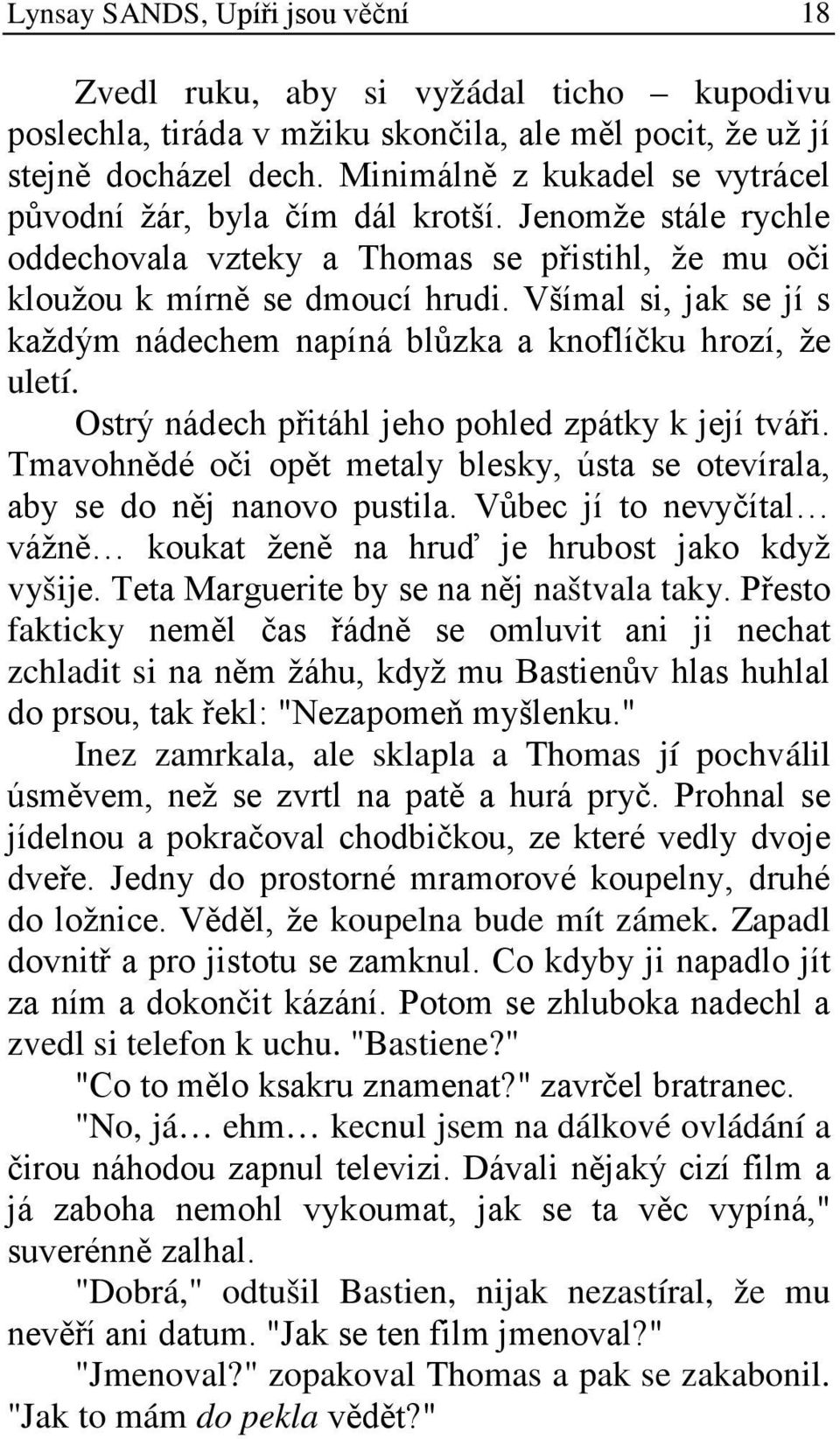 Všímal si, jak se jí s každým nádechem napíná blůzka a knoflíčku hrozí, že uletí. Ostrý nádech přitáhl jeho pohled zpátky k její tváři.