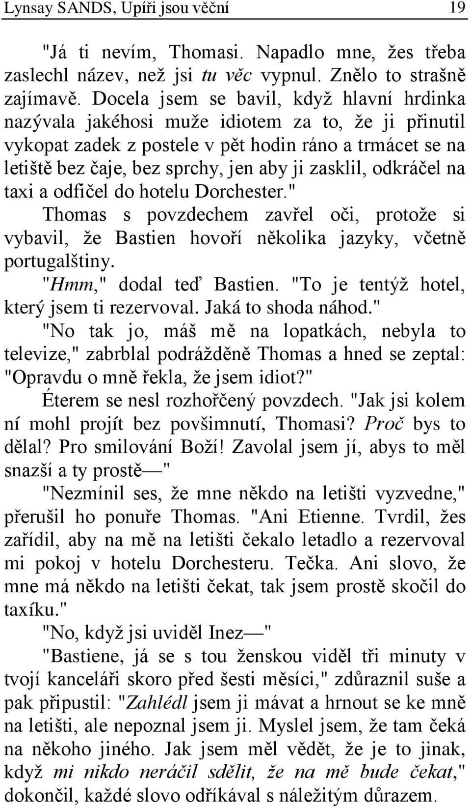 zasklil, odkráčel na taxi a odfičel do hotelu Dorchester." Thomas s povzdechem zavřel oči, protože si vybavil, že Bastien hovoří několika jazyky, včetně portugalštiny. "Hmm," dodal teď Bastien.