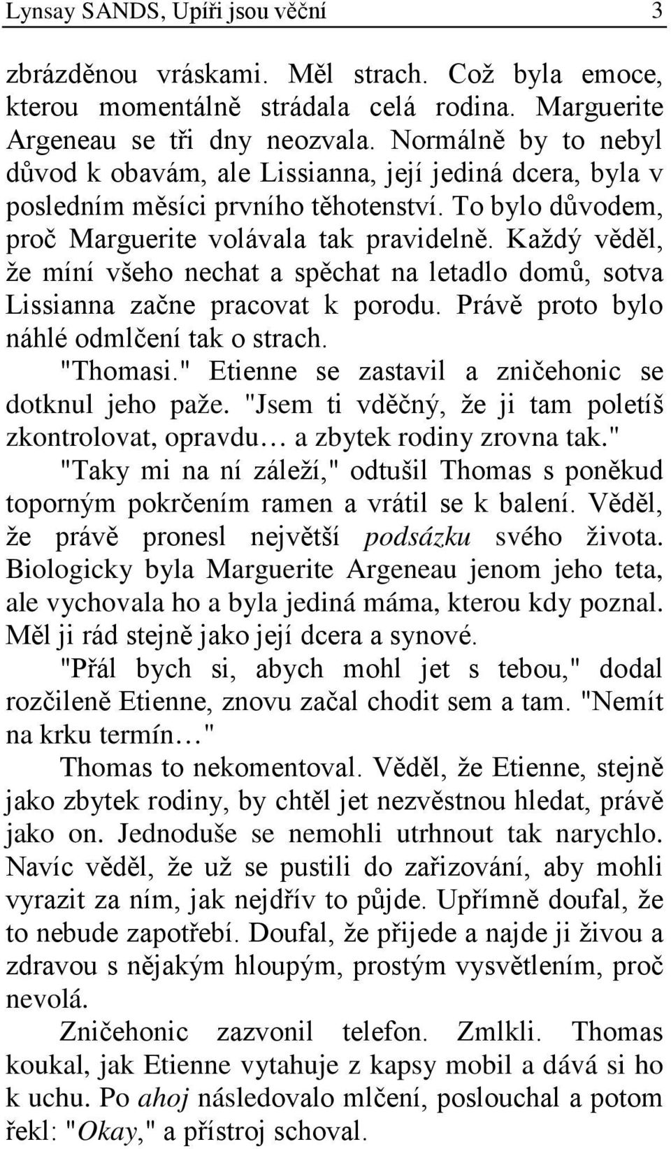 Každý věděl, že míní všeho nechat a spěchat na letadlo domů, sotva Lissianna začne pracovat k porodu. Právě proto bylo náhlé odmlčení tak o strach. "Thomasi.