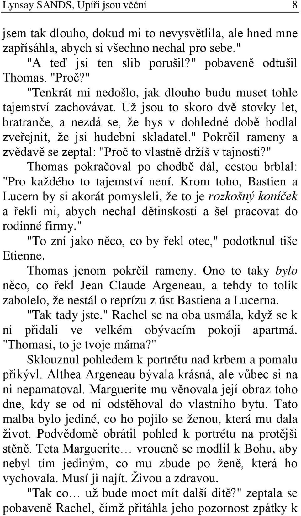 " Pokrčil rameny a zvědavě se zeptal: "Proč to vlastně držíš v tajnosti?" Thomas pokračoval po chodbě dál, cestou brblal: "Pro každého to tajemství není.