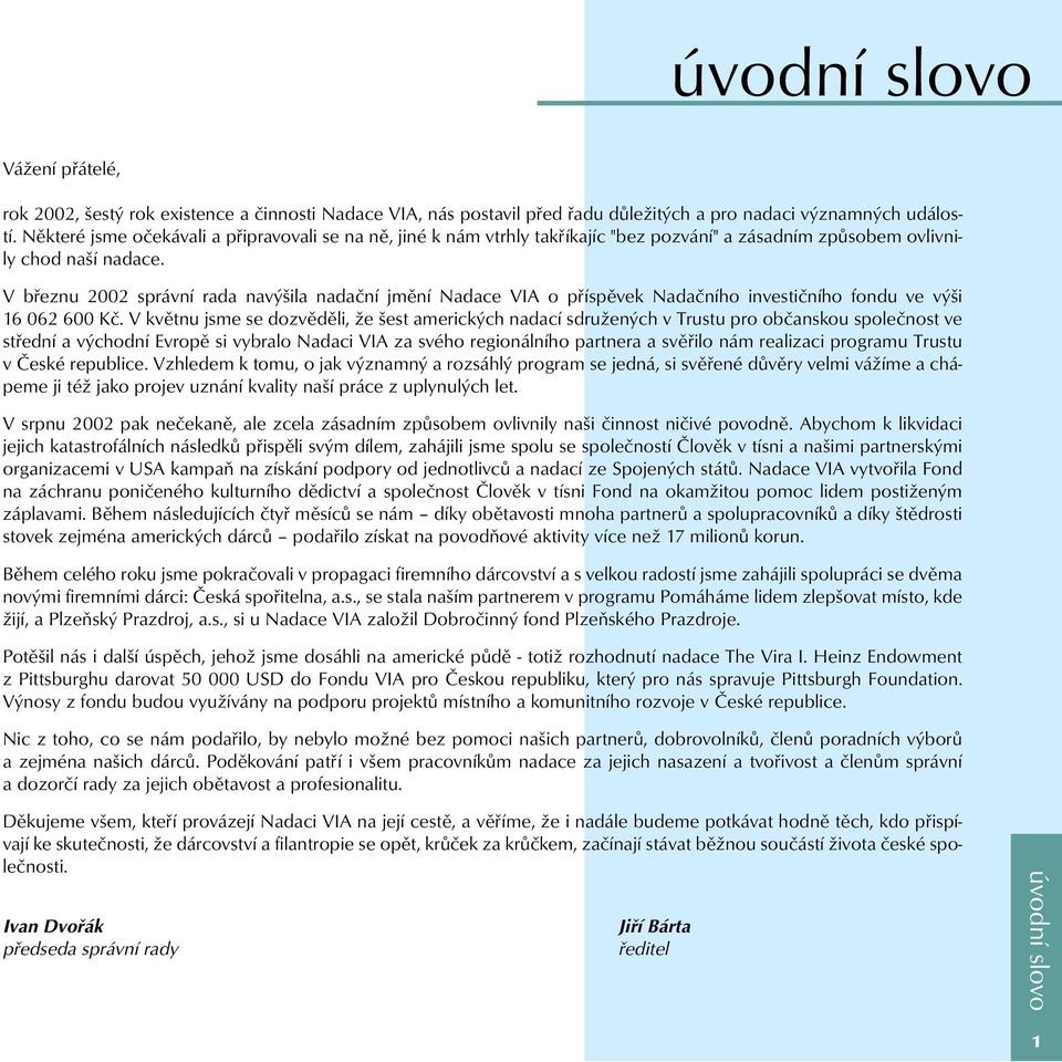 V březnu 2002 správní rada navýšila nadační jmění Nadace VIA o příspěvek Nadačního investičního fondu ve výši 16 062 600 Kč.