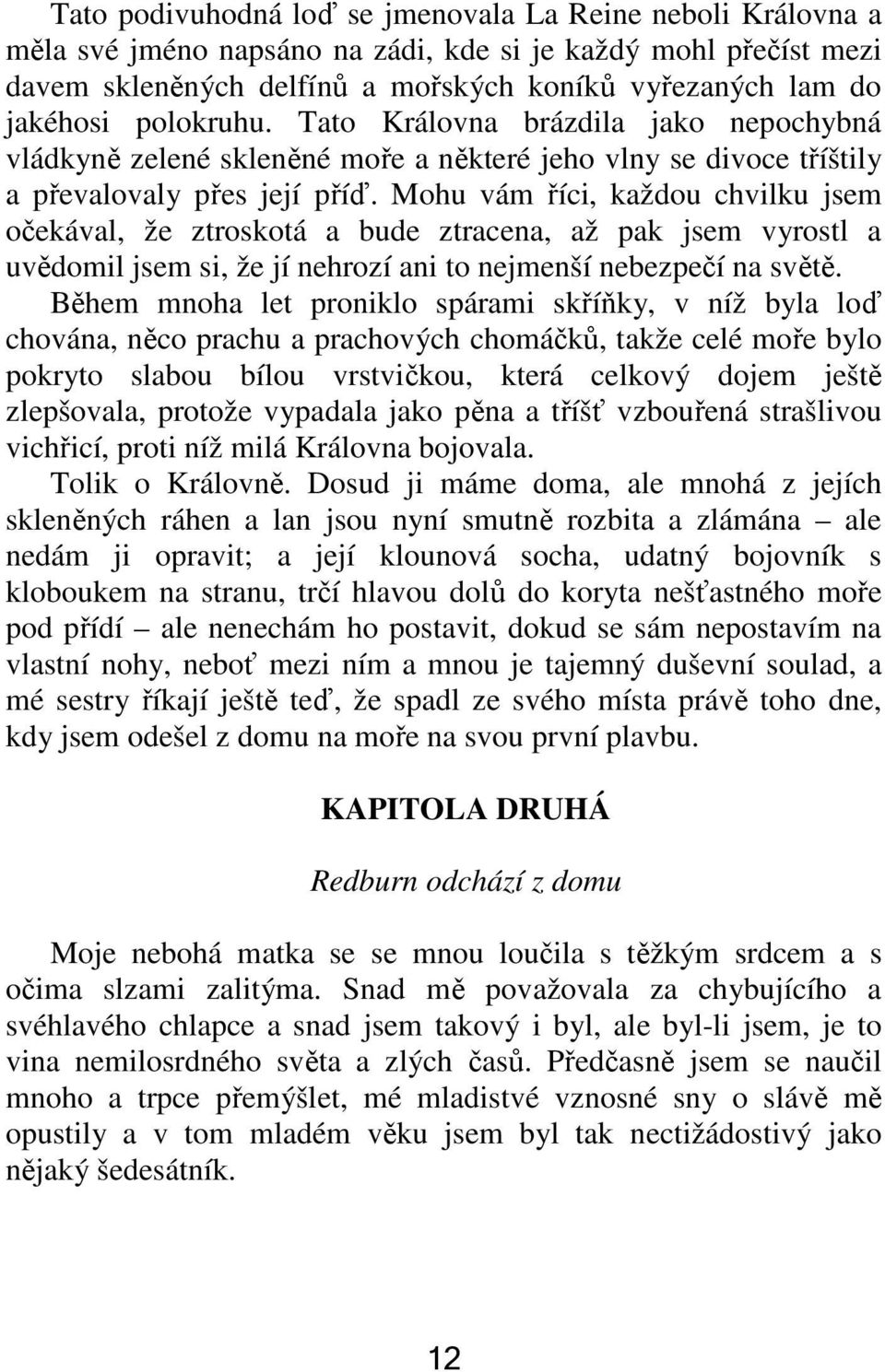 Mohu vám říci, každou chvilku jsem očekával, že ztroskotá a bude ztracena, až pak jsem vyrostl a uvědomil jsem si, že jí nehrozí ani to nejmenší nebezpečí na světě.