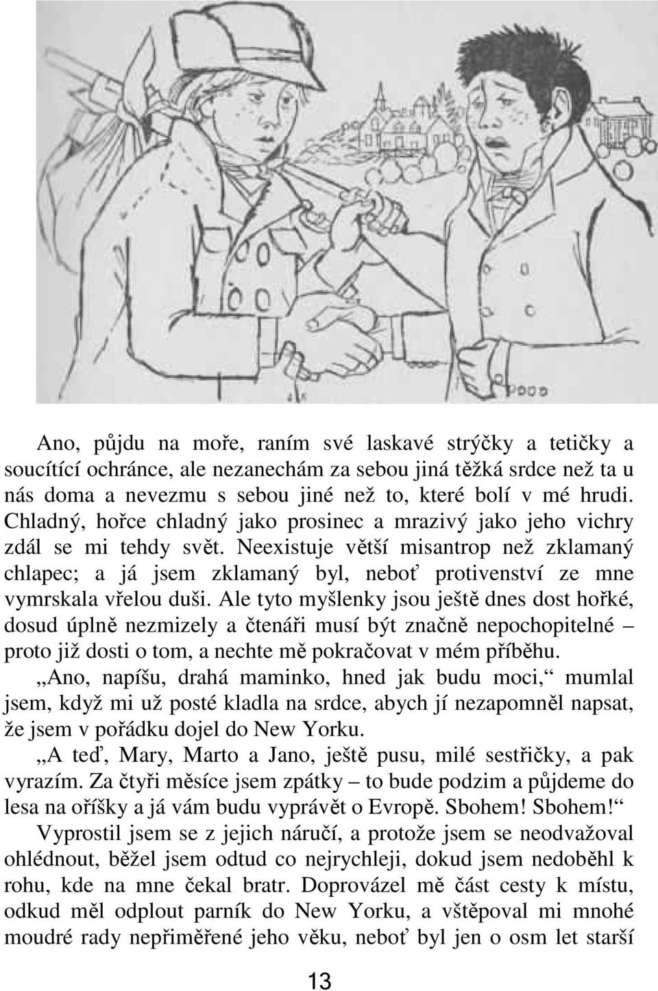 Neexistuje větší misantrop než zklamaný chlapec; a já jsem zklamaný byl, neboť protivenství ze mne vymrskala vřelou duši.