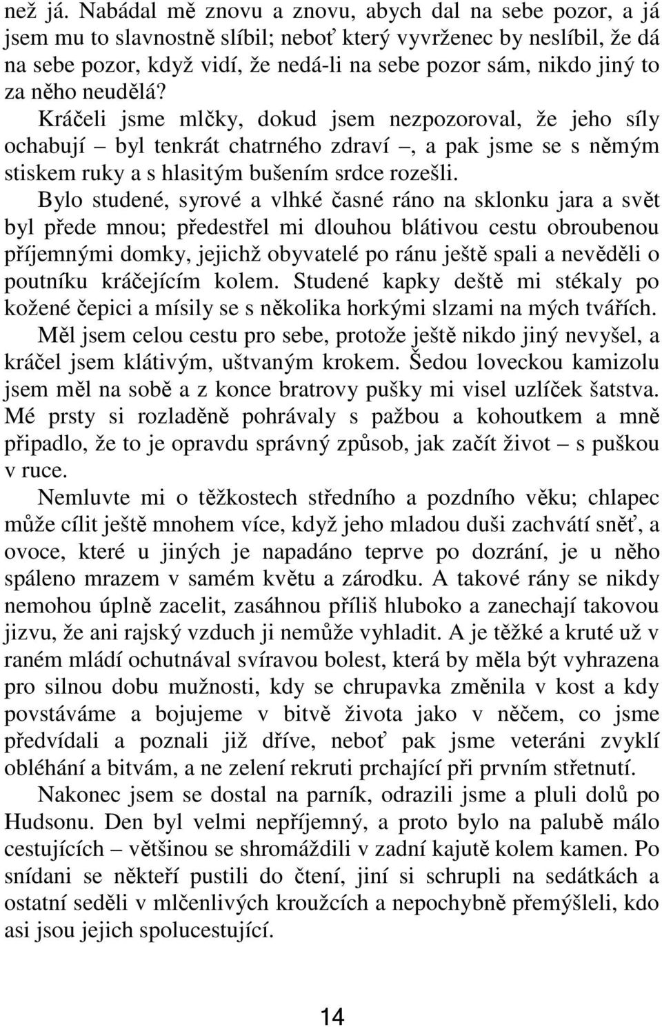 něho neudělá? Kráčeli jsme mlčky, dokud jsem nezpozoroval, že jeho síly ochabují byl tenkrát chatrného zdraví, a pak jsme se s němým stiskem ruky a s hlasitým bušením srdce rozešli.