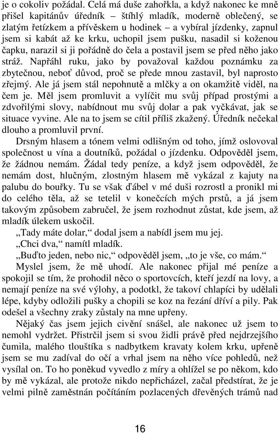 uchopil jsem pušku, nasadil si koženou čapku, narazil si ji pořádně do čela a postavil jsem se před něho jako stráž.