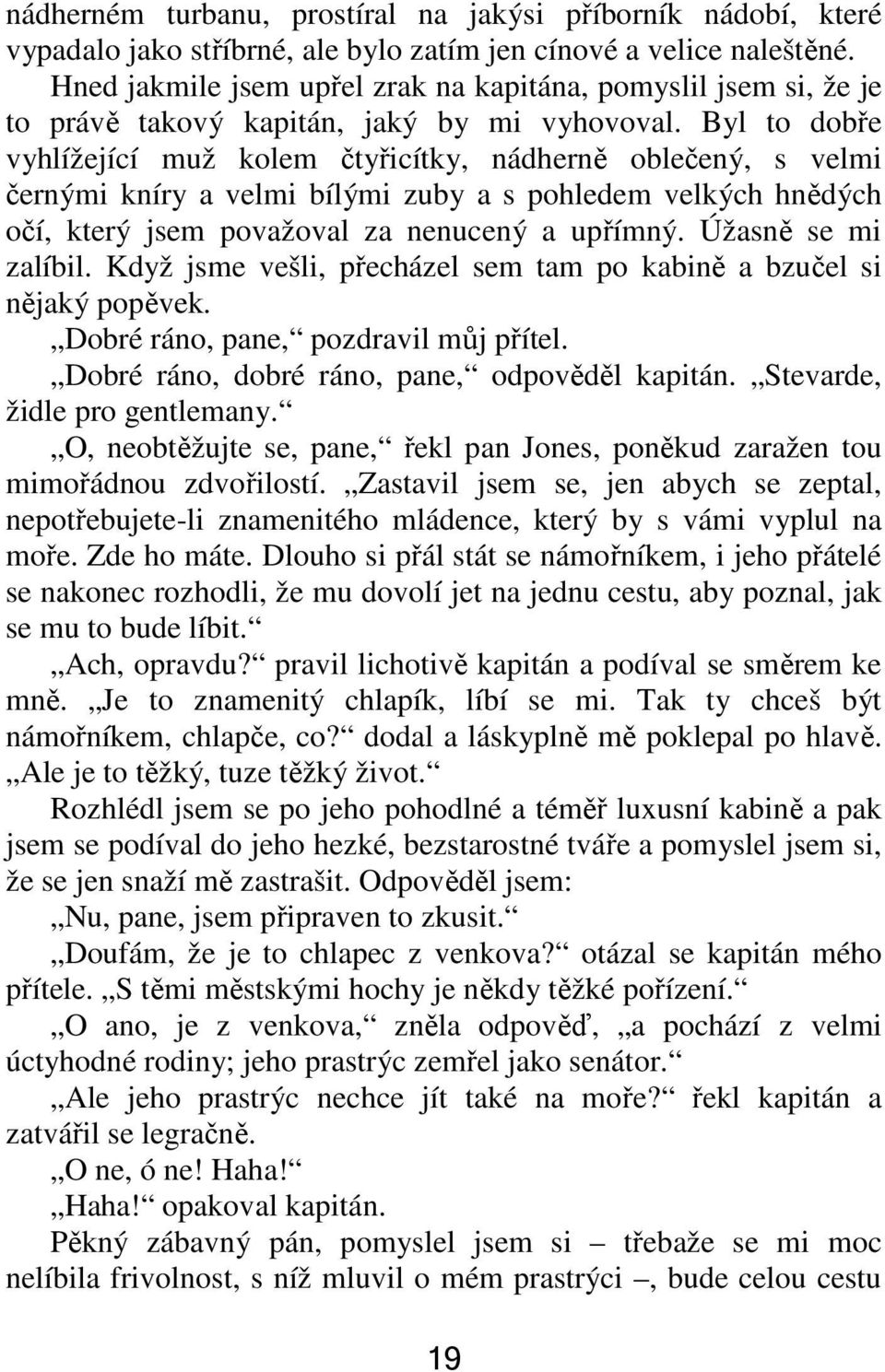 Byl to dobře vyhlížející muž kolem čtyřicítky, nádherně oblečený, s velmi černými kníry a velmi bílými zuby a s pohledem velkých hnědých očí, který jsem považoval za nenucený a upřímný.