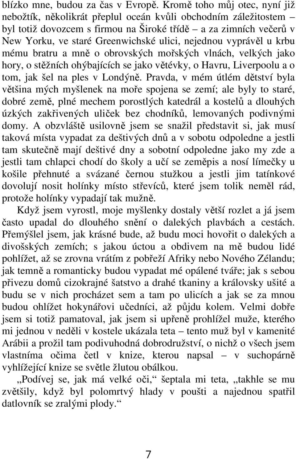 nejednou vyprávěl u krbu mému bratru a mně o obrovských mořských vlnách, velkých jako hory, o stěžních ohýbajících se jako větévky, o Havru, Liverpoolu a o tom, jak šel na ples v Londýně.