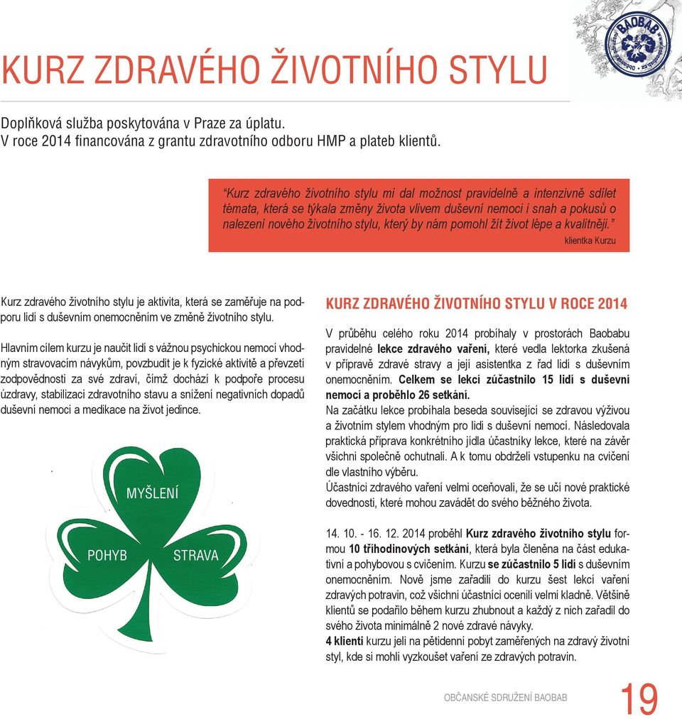 pomohl žít život lépe a kvalitněji. klientka Kurzu Kurz zdravého životního stylu je aktivita, která se zaměřuje na podporu lidí s duševním onemocněním ve změně životního stylu.