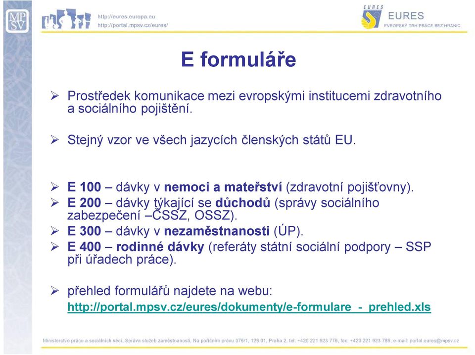 E 200 dávky týkající se důchodů (správy sociálního zabezpečení ČSSZ, OSSZ). E 300 dávky v nezaměstnanosti (ÚP).