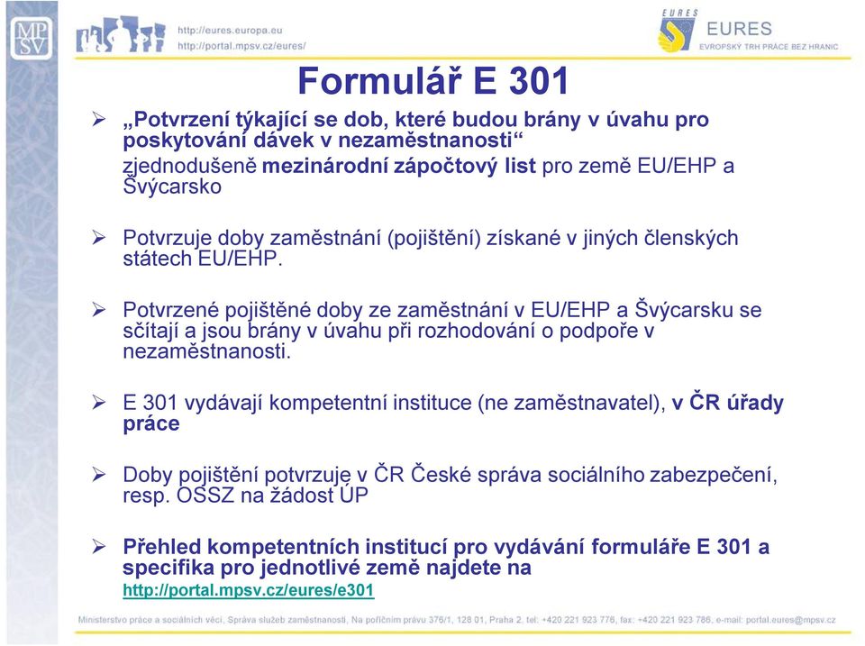 Potvrzené pojištěné doby ze zaměstnání v EU/EHP a Švýcarsku se sčítají a jsou brány v úvahu při rozhodování o podpoře v nezaměstnanosti.