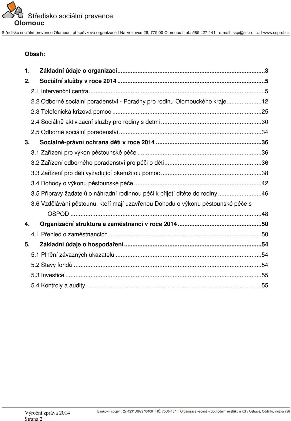 1 Zařízení pro výkon pěstounské péče... 36 3.2 Zařízení odborného poradenství pro péči o děti... 36 3.3 Zařízení pro děti vyžadující okamžitou pomoc... 38 3.4 Dohody o výkonu pěstounské péče... 42 3.