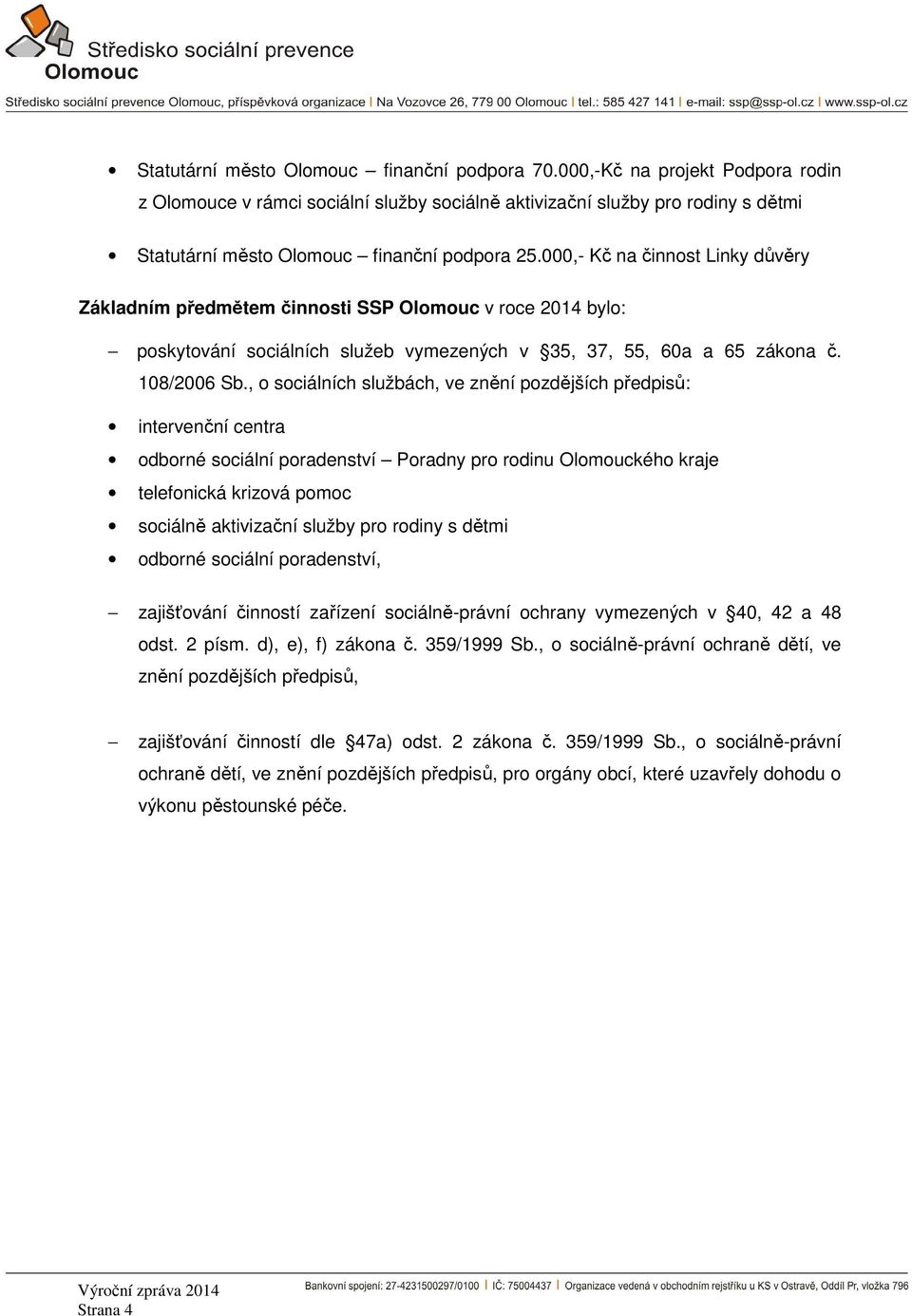 000,- Kč na činnost Linky důvěry Základním předmětem činnosti SSP Olomouc v roce 2014 bylo: poskytování sociálních služeb vymezených v 35, 37, 55, 60a a 65 zákona č. 108/2006 Sb.