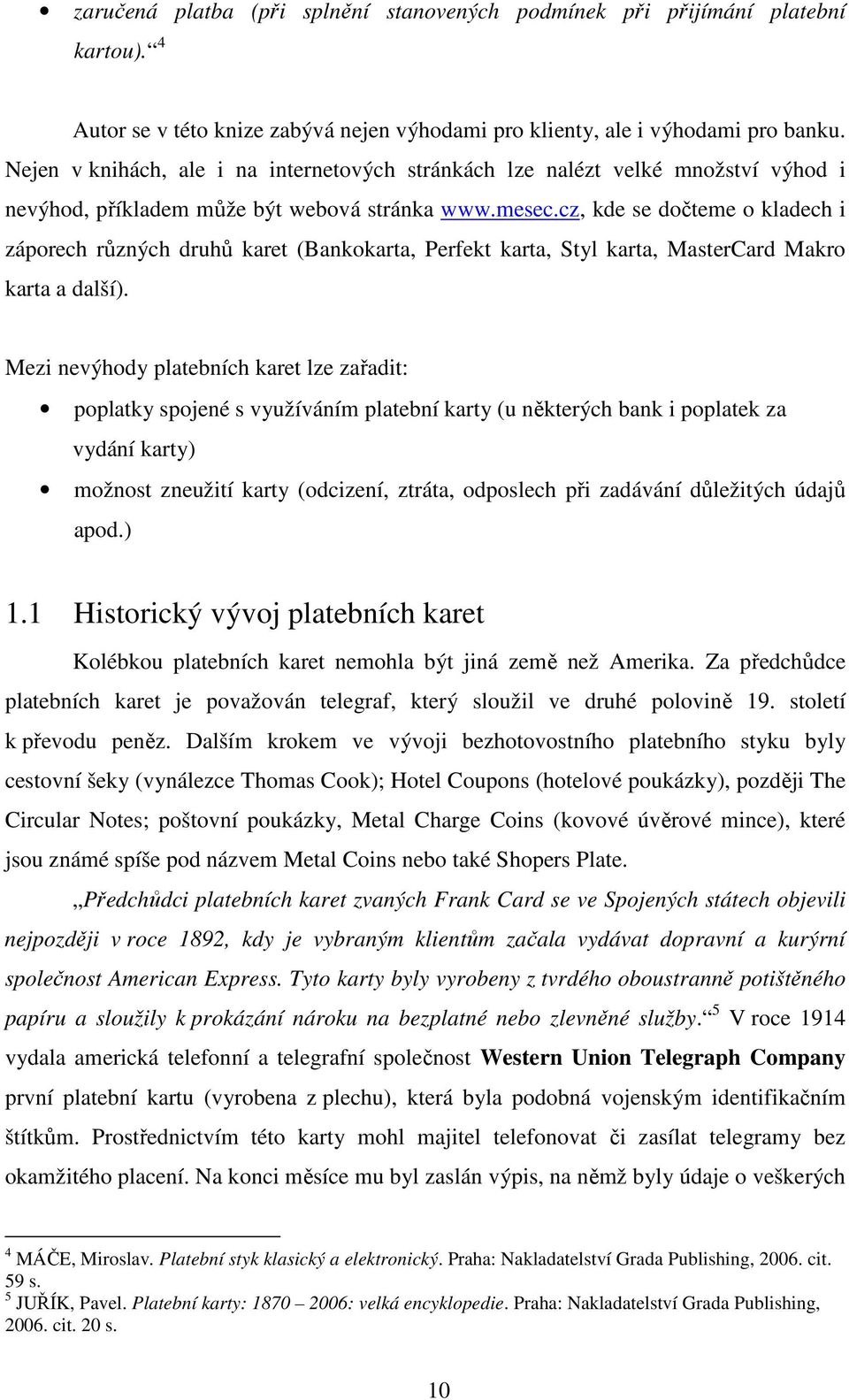 cz, kde se dočteme o kladech i záporech různých druhů karet (Bankokarta, Perfekt karta, Styl karta, MasterCard Makro karta a další).