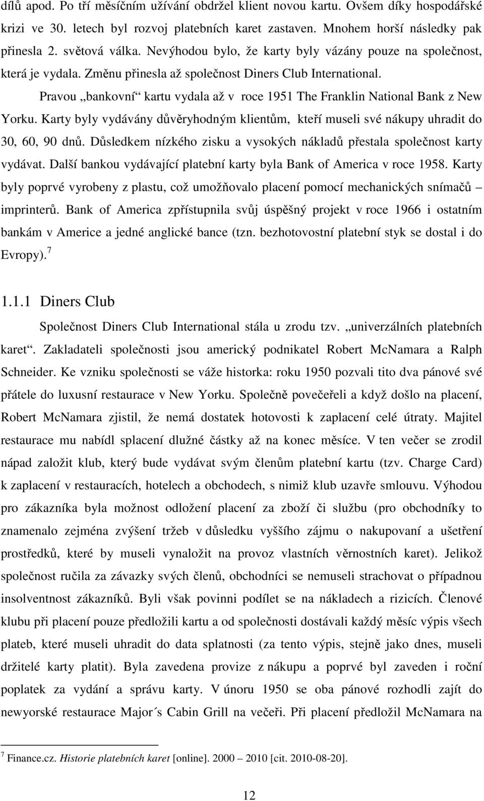 Pravou bankovní kartu vydala až v roce 1951 The Franklin National Bank z New Yorku. Karty byly vydávány důvěryhodným klientům, kteří museli své nákupy uhradit do 30, 60, 90 dnů.