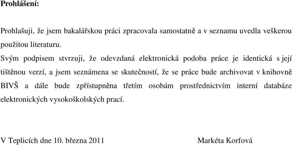 Svým podpisem stvrzuji, že odevzdaná elektronická podoba práce je identická s její tištěnou verzí, a jsem