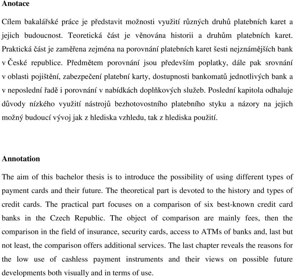 Předmětem porovnání jsou především poplatky, dále pak srovnání v oblasti pojištění, zabezpečení platební karty, dostupnosti bankomatů jednotlivých bank a v neposlední řadě i porovnání v nabídkách