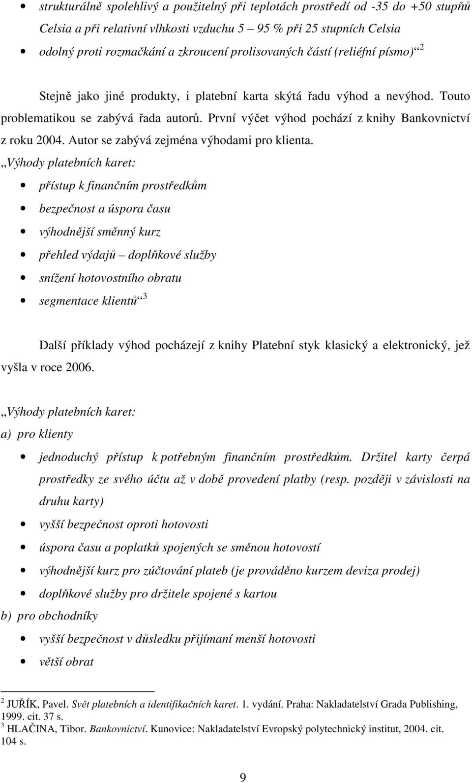 První výčet výhod pochází z knihy Bankovnictví z roku 2004. Autor se zabývá zejména výhodami pro klienta.