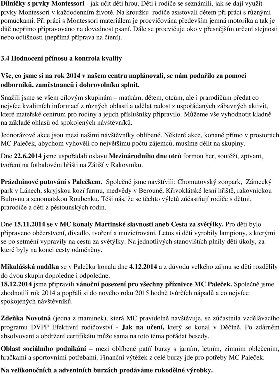 Dále se procvičuje oko v přesnějším určení stejnosti nebo odlišnosti (nepřímá příprava na čtení). 3.