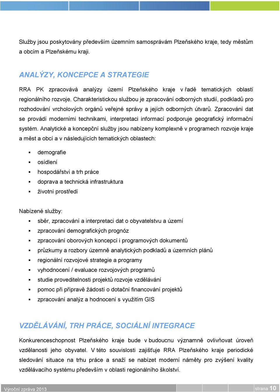 Charakteristickou službou je zpracování odborných studií, podkladů pro rozhodování vrcholových orgánů veřejné správy a jejích odborných útvarů.