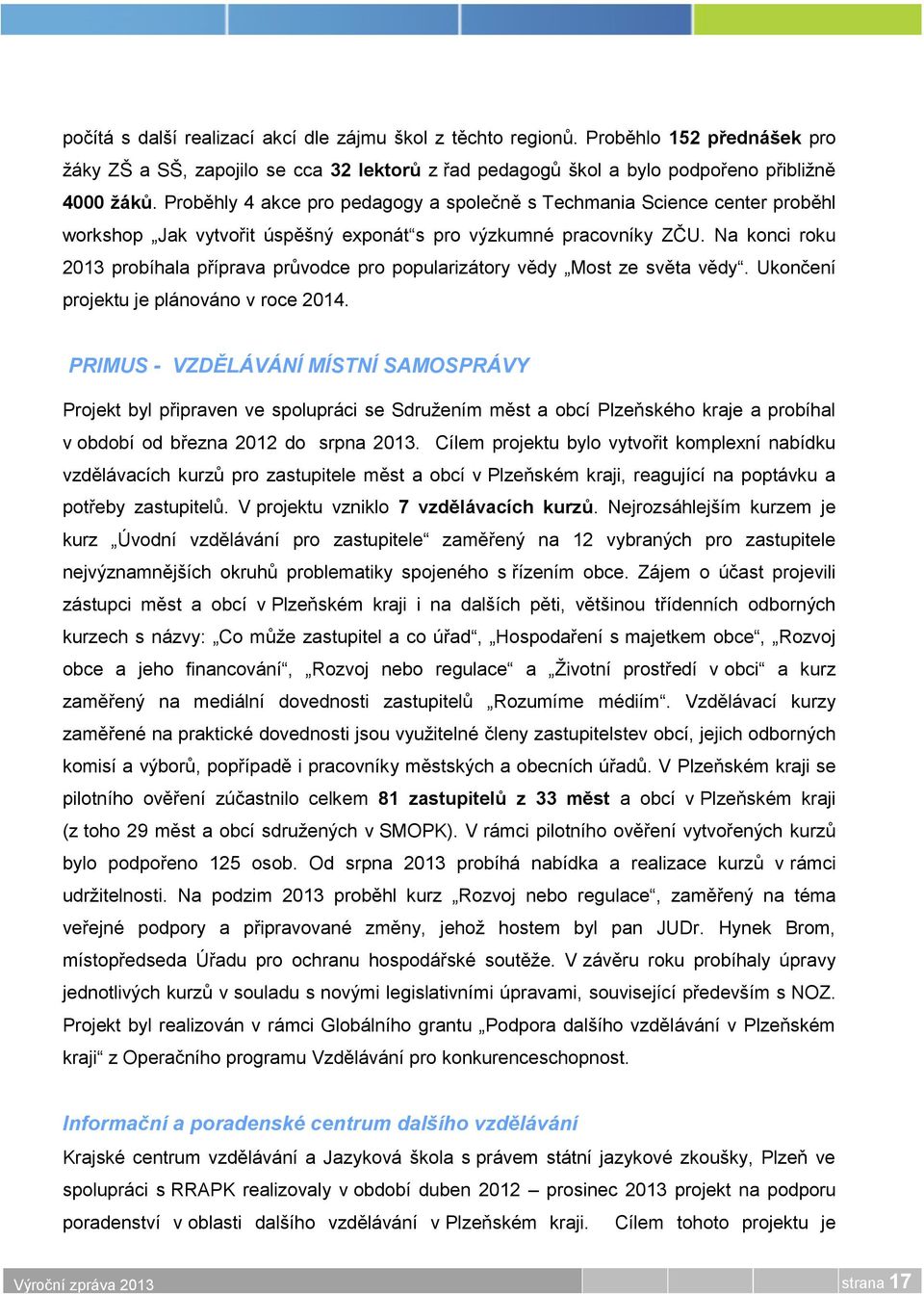 Na konci roku 2013 probíhala příprava průvodce pro popularizátory vědy Most ze světa vědy. Ukončení projektu je plánováno v roce 2014.