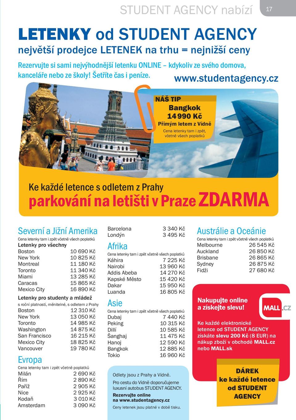 cz 17 NÁŠ TIP Bangkok 14 990 Kč Přímým letem z Vídně Cena letenky tam i zpět, včetně všech poplatků Ke každé letence s odletem z Prahy parkování na letišti v Praze ZDARMA Severní a Jižní Amerika Cena