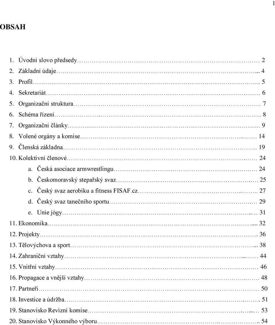 Český svaz aerobiku a fitness FISAF.cz.... 27 d. Český svaz tanečního sportu.. 29 e. Unie jógy.... 31 11. Ekonomika.... 32 12. Projekty.. 36 13. Tělovýchova a sport... 38 14.