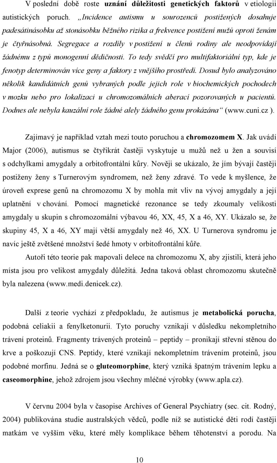 Segregace a rozdíly v postižení u členů rodiny ale neodpovídají žádnému z typů monogenní dědičnosti.