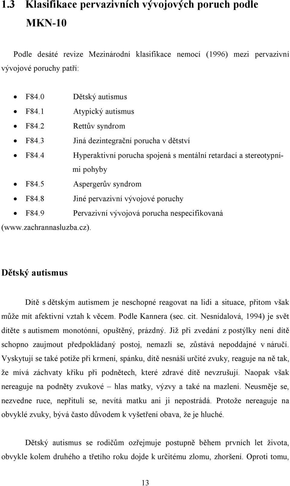 8 Jiné pervazivní vývojové poruchy F84.9 Pervazivní vývojová porucha nespecifikovaná (www.zachrannasluzba.cz).