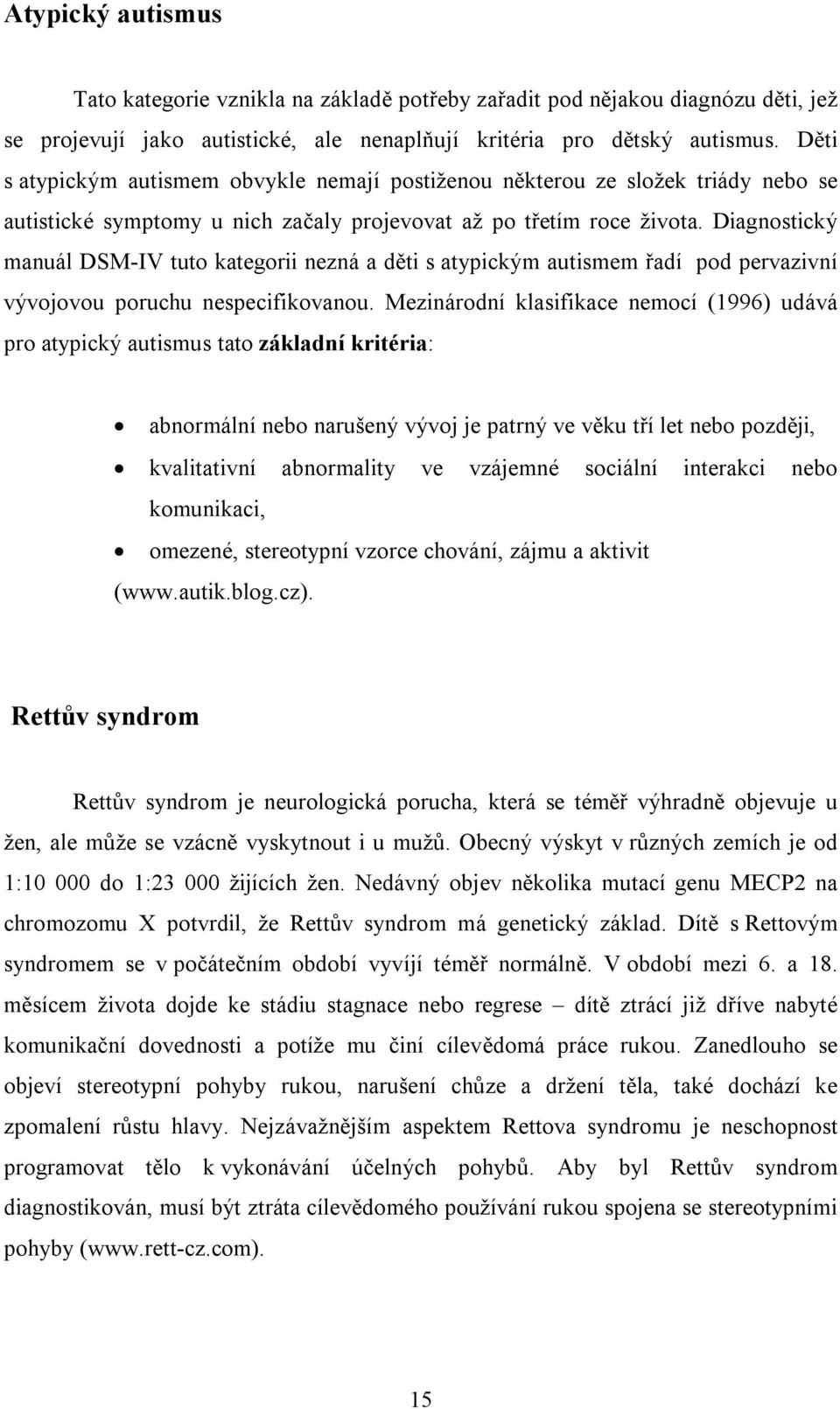 Diagnostický manuál DSM-IV tuto kategorii nezná a děti s atypickým autismem řadí pod pervazivní vývojovou poruchu nespecifikovanou.