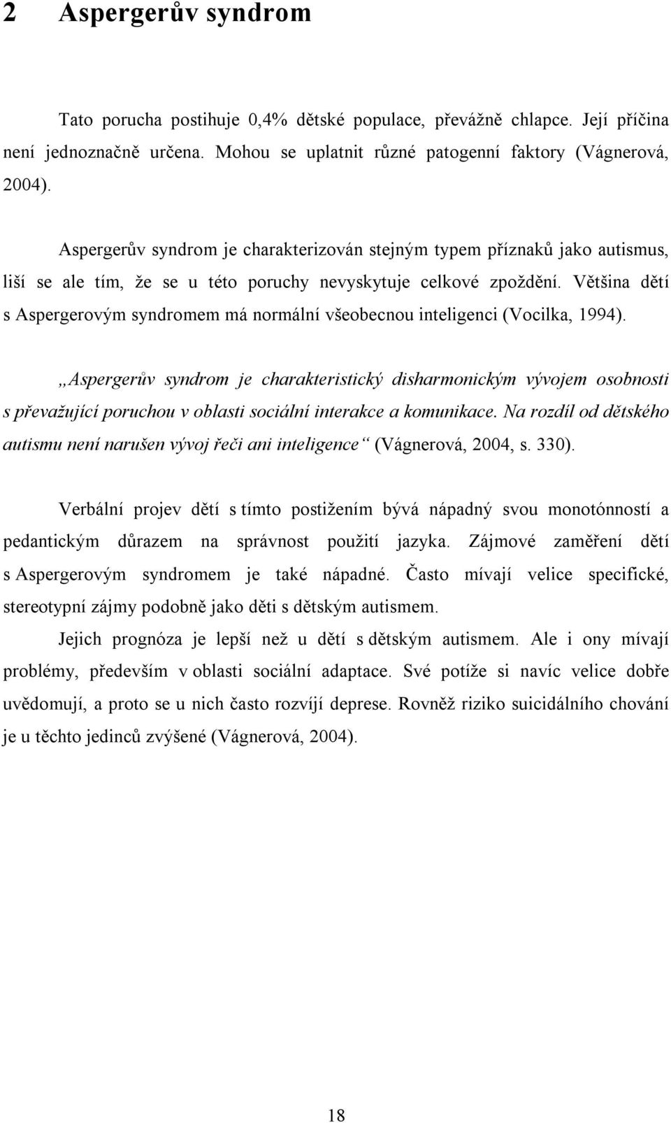 Většina dětí s Aspergerovým syndromem má normální všeobecnou inteligenci (Vocilka, 1994).