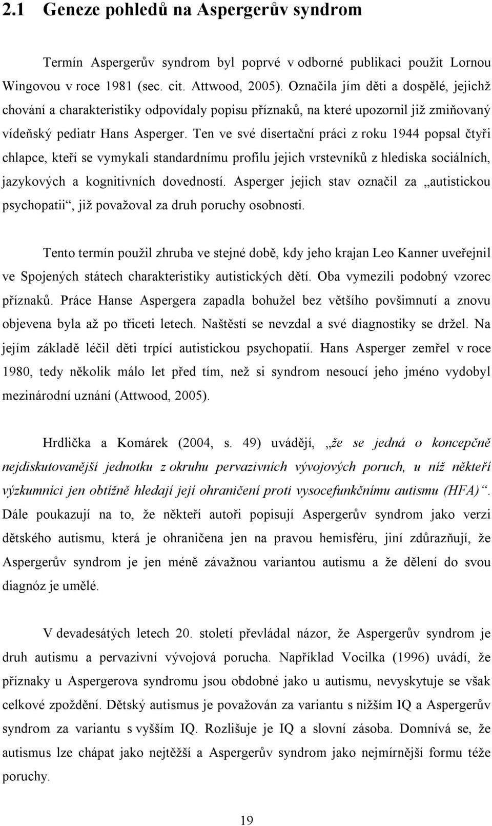 Ten ve své disertační práci z roku 1944 popsal čtyři chlapce, kteří se vymykali standardnímu profilu jejich vrstevníků z hlediska sociálních, jazykových a kognitivních dovedností.