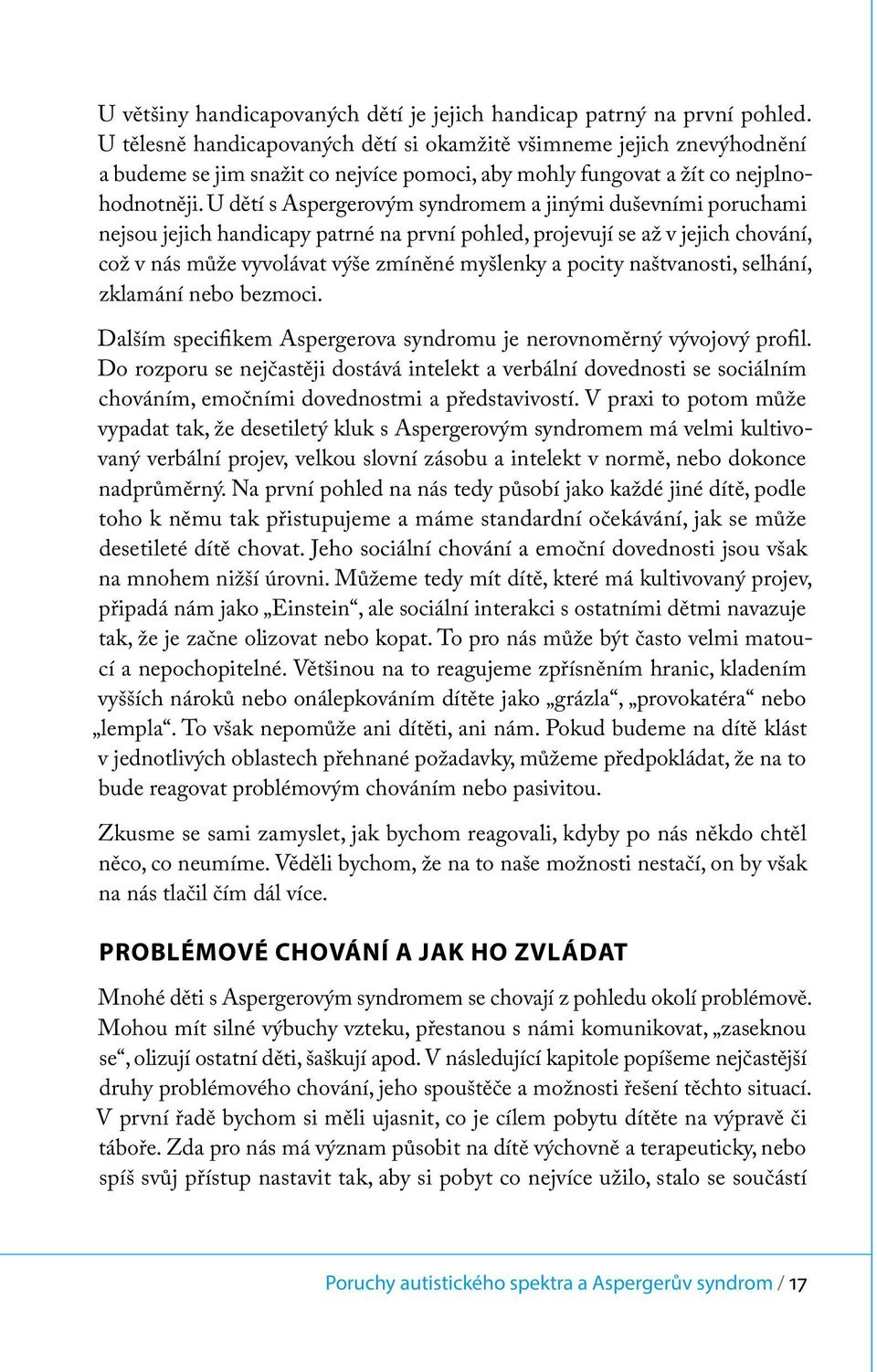 U dětí s Aspergerovým syndromem a jinými duševními poruchami nejsou jejich handicapy patrné na první pohled, projevují se až v jejich chování, což v nás může vyvolávat výše zmíněné myšlenky a pocity