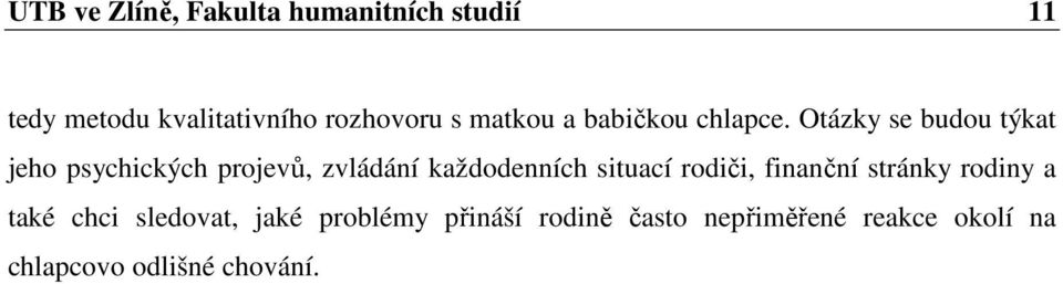 Otázky se budou týkat jeho psychických projevů, zvládání každodenních situací