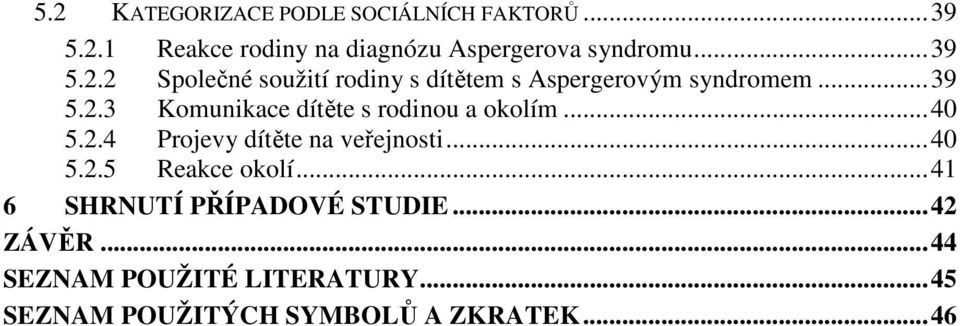 ..40 5.2.4 Projevy dítěte na veřejnosti...40 5.2.5 Reakce okolí...41 6 SHRNUTÍ PŘÍPADOVÉ STUDIE.