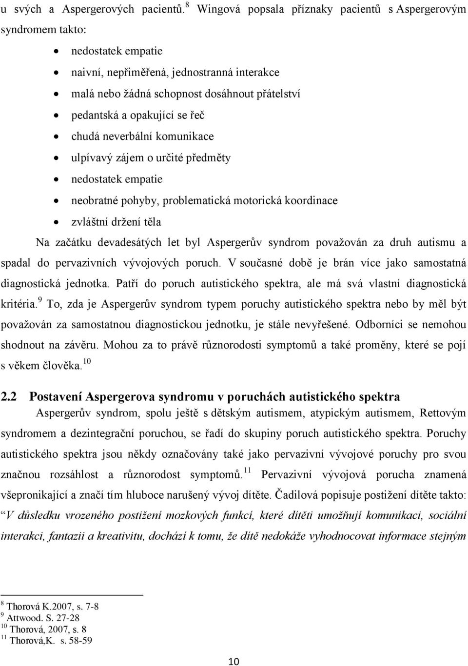 zájem o určité předměty nedostatek empatie Wingová popsala příznaky pacientů s Aspergerovým neobratné pohyby, problematická motorická koordinace zvláštní držení těla Na začátku devadesátých let byl