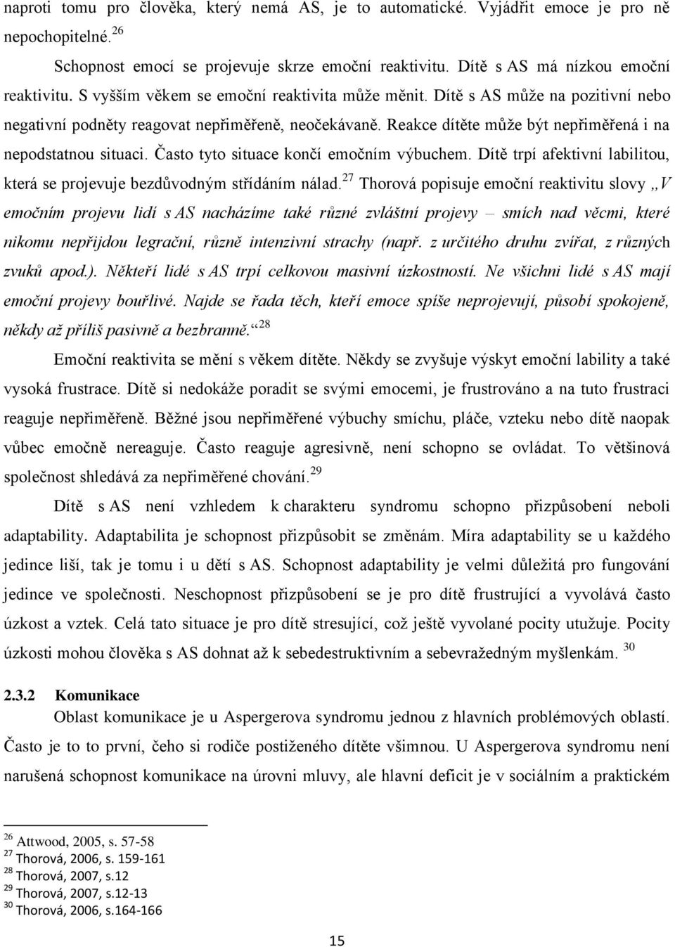 Často tyto situace končí emočním výbuchem. Dítě trpí afektivní labilitou, která se projevuje bezdůvodným střídáním nálad.