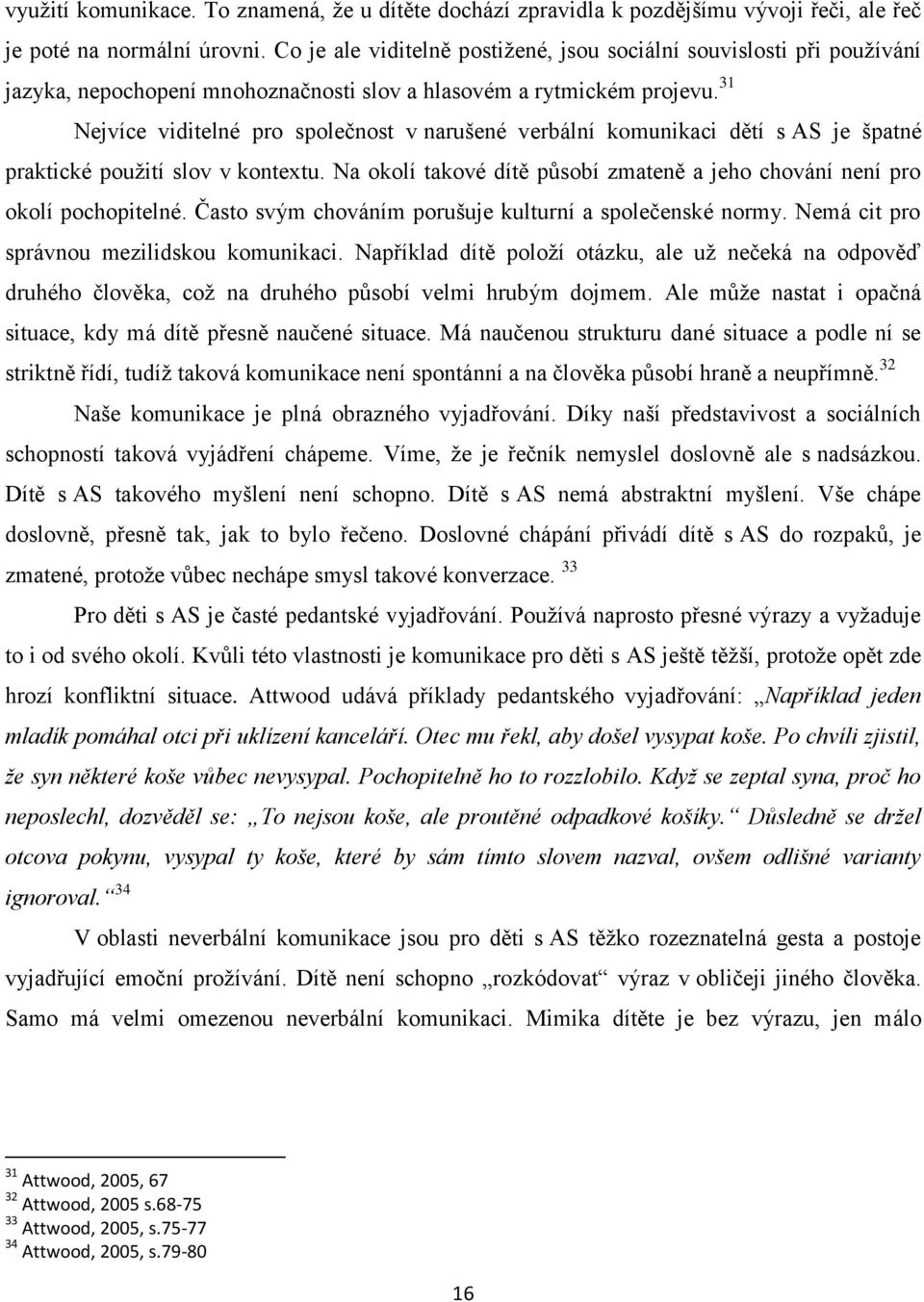 31 Nejvíce viditelné pro společnost v narušené verbální komunikaci dětí s AS je špatné praktické použití slov v kontextu.