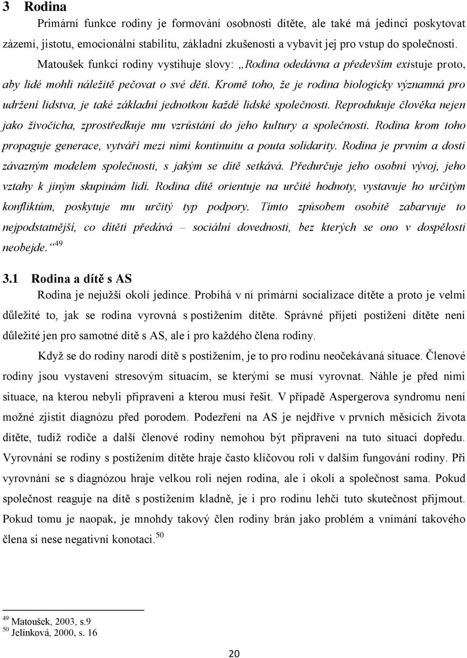 Kromě toho, že je rodina biologicky významná pro udržení lidstva, je také základní jednotkou každé lidské společnosti.