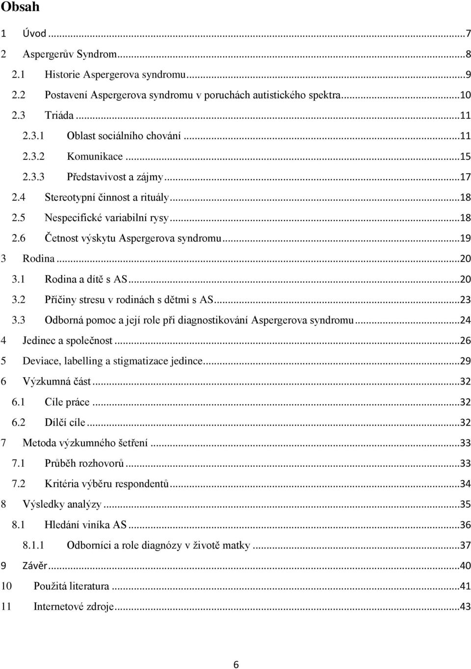 1 Rodina a dítě s AS...20 3.2 Příčiny stresu v rodinách s dětmi s AS...23 3.3 Odborná pomoc a její role při diagnostikování Aspergerova syndromu...24 4 Jedinec a společnost.