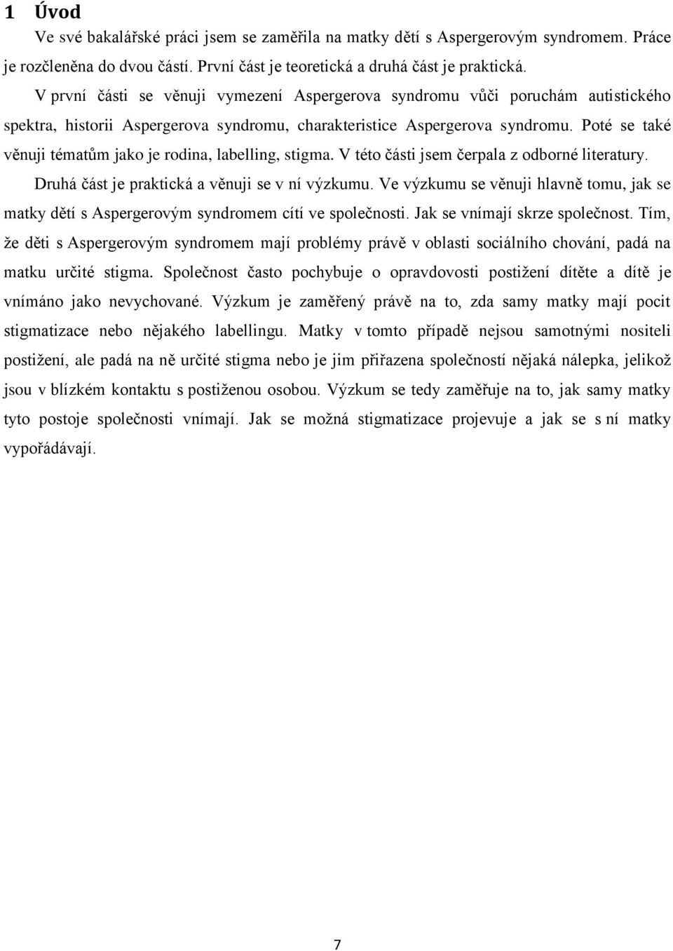 Poté se také věnuji tématům jako je rodina, labelling, stigma. V této části jsem čerpala z odborné literatury. Druhá část je praktická a věnuji se v ní výzkumu.